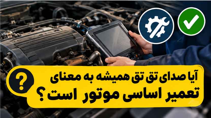 آیا صدای تق تق همیشه به معنای تعمیر اساسی موتور است؟